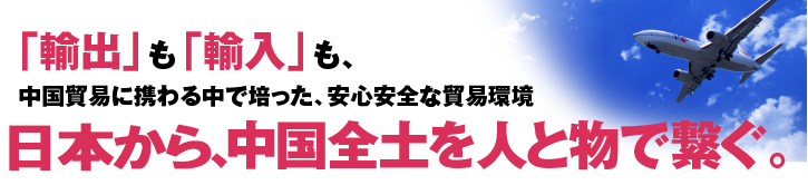 「輸出」も「輸入」も、中国貿易に携わる中で培った、安心安全な貿易環境 姫路から、北京・上海を人と物で繋ぐ